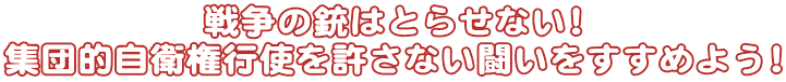 戦争の銃はとらせない! 集団的自衛権行使を許さない闘いをすすめよう!