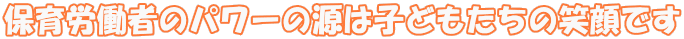 保育労働者のパワーの源は子どもたちの笑顔です