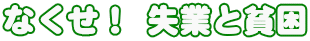 なくせ！ 失業と貧困