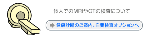 個人でのMRIやCTの検査について→健康診断のご案内、自費検査オプションへ