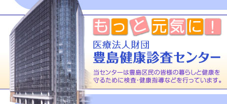 もっと元気に！医療法人財団豊島健康診査センター　当センターは豊島区民の皆様の暮らしと健康を守るために検査・健康指導などを行っています。