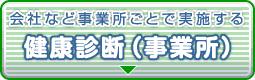 会社など事業所ごとで実施する健康診断（事業所）