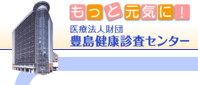 もっと元気に！医療法人財団豊島健康診査センター